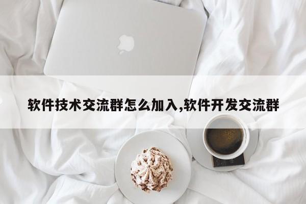 软件技术交流群怎么加入,软件开发交流群
