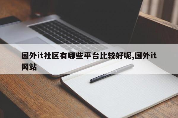 国外it社区有哪些平台比较好呢,国外it网站