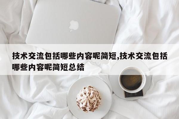 技术交流包括哪些内容呢简短,技术交流包括哪些内容呢简短总结